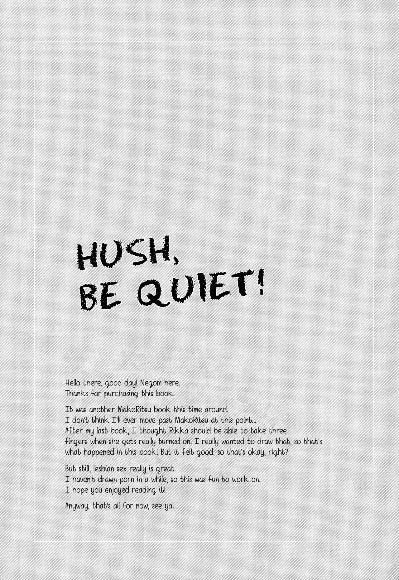 HUSH, BE QUIET!
