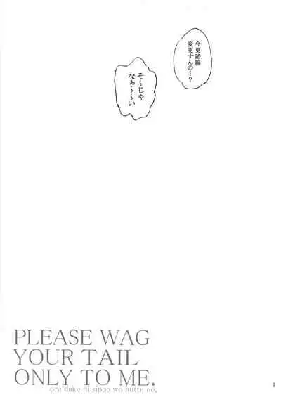 PLEASE WAG YOUR TAIL ONLY TO ME