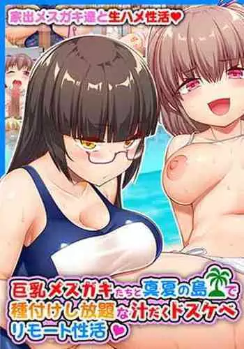 Kyonyuu Mesugaki-tachi to Manatsu no Shima de Tanetsuke Shihoudai na Shirudaku Dosukebe Remote Seikatsu